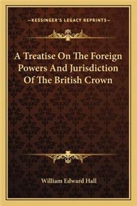 Treatise on the Foreign Powers and Jurisdiction of the British Crown