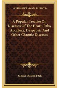 A Popular Treatise on Diseases of the Heart, Palsy Apoplexy, Dyspepsia and Other Chronic Diseases