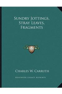 Sundry Jottings, Stray Leaves, Fragments