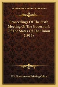 Proceedings Of The Sixth Meeting Of The Governor's Of The States Of The Union (1913)