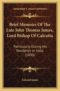 Brief Memoirs of the Late John Thomas James, Lord Bishop of Calcutta