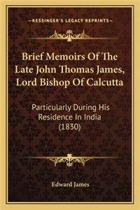 Brief Memoirs Of The Late John Thomas James, Lord Bishop Of Calcutta