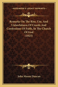 Remarks On The Rise, Use, And Unlawfulness Of Creeds And Confessions Of Faith, In The Church Of God (1825)