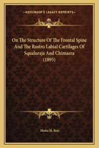 On The Structure Of The Frontal Spine And The Rostro Labial Cartilages Of Squaloraja And Chimaera (1895)