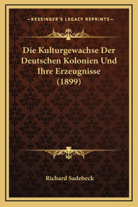 Die Kulturgewachse Der Deutschen Kolonien Und Ihre Erzeugnisse (1899)