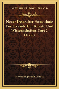 Neuer Deutscher Hausschatz Fur Freunde Der Kunste Und Wissenschaften, Part 2 (1866)