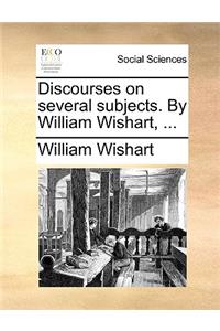 Discourses on Several Subjects. by William Wishart, ...