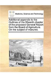 Additional appendix to the Outlines of the fifteenth chapter of the proposed General Report from the Board of Agriculture. On the subject of manures.