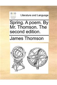 Spring. A poem. By Mr. Thomson. The second edition.
