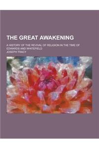 The Great Awakening; A History of the Revival of Religion in the Time of Edwards and Whitefield