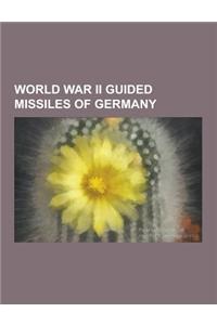World War II Guided Missiles of Germany