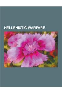 Hellenistic Warfare: Battles of the Hellenistic Era, Hellenistic Armies, Hellenistic-Era Warships, Gallic Invasion of the Balkans, Seleucid