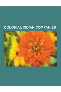 Colonial Indian Companies: British East India Company, French East India Company, Dutch East India Company, Indian Rebellion of 1857, Company Rul