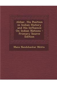 Akbar, His Position in Indian History and His Influence on Indian Nations