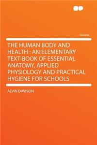 The Human Body and Health: An Elementary Text-Book of Essential Anatomy, Applied Physiology and Practical Hygiene for Schools