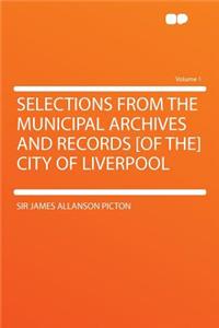 Selections from the Municipal Archives and Records [Of The] City of Liverpool Volume 1