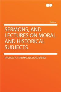 Sermons, and Lectures on Moral and Historical Subjects