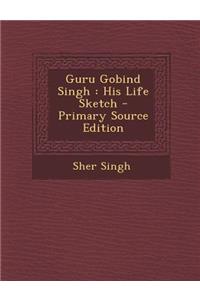 Guru Gobind Singh: His Life Sketch