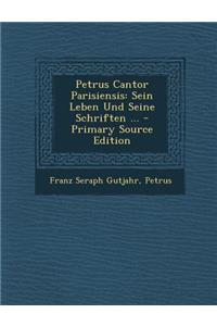 Petrus Cantor Parisiensis: Sein Leben Und Seine Schriften ...