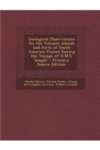 Geological Observations on the Volcanic Islands and Parts of South America Visited During the Voyage of H.M.S. 'Beagle'