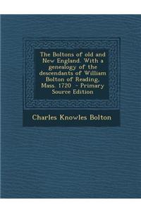 The Boltons of Old and New England. with a Genealogy of the Descendants of William Bolton of Reading, Mass. 1720 - Primary Source Edition