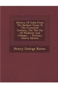 History of India from the Earliest Times to the Twentieth Century, for the Use of Students and Colleges...