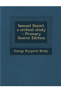 Samuel Daniel, a Critical Study - Primary Source Edition
