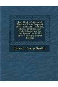 Text-Book of Advanced Machine Work: Prepared for Students in Technical, Manual Training, and Trade Schools, and for the Apprentice in the Shop