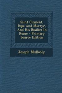 Saint Clement, Pope and Martyr, and His Basilica in Rome
