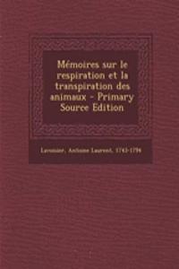 Mémoires sur le respiration et la transpiration des animaux - Primary Source Edition