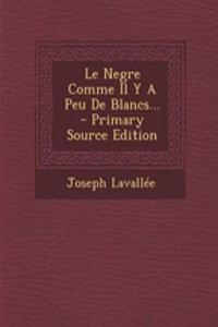 Le Negre Comme Il Y A Peu De Blancs... - Primary Source Edition