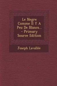 Le Negre Comme Il Y A Peu De Blancs... - Primary Source Edition