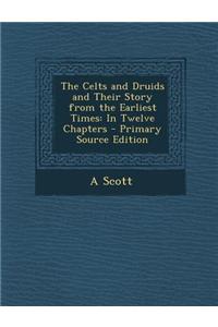 The Celts and Druids and Their Story from the Earliest Times: In Twelve Chapters - Primary Source Edition