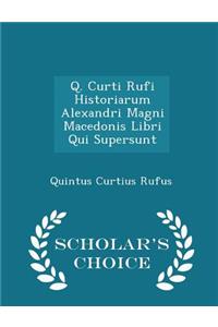 Q. Curti Rufi Historiarum Alexandri Magni Macedonis Libri Qui Supersunt - Scholar's Choice Edition