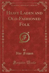 Heavy Laden and Old-Fashioned Folk (Classic Reprint)