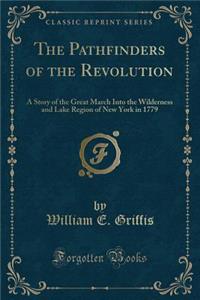 The Pathfinders of the Revolution: A Story of the Great March Into the Wilderness and Lake Region of New York in 1779 (Classic Reprint)