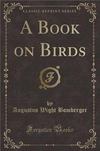 A Book on Birds (Classic Reprint)