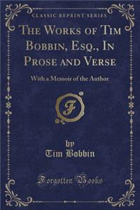 The Works of Tim Bobbin, Esq., in Prose and Verse: With a Memoir of the Author (Classic Reprint)