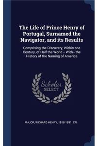 The Life of Prince Henry of Portugal, Surnamed the Navigator, and its Results