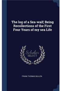 The log of a Sea-waif; Being Recollections of the First Four Years of my sea Life