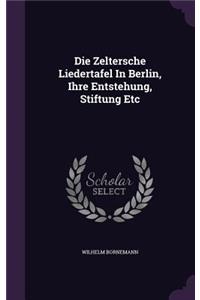 Die Zeltersche Liedertafel In Berlin, Ihre Entstehung, Stiftung Etc