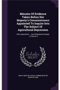 Minutes of Evidence Taken Before Her Majesty's Commissioners Appointed to Inquire Into the Subject of Agricultural Depression