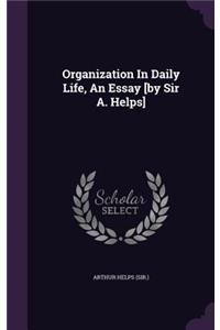 Organization in Daily Life, an Essay [By Sir A. Helps]