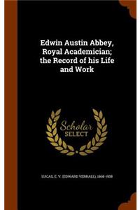 Edwin Austin Abbey, Royal Academician; The Record of His Life and Work