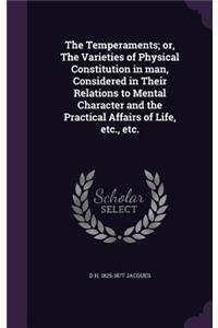 The Temperaments; Or, the Varieties of Physical Constitution in Man, Considered in Their Relations to Mental Character and the Practical Affairs of Life, Etc., Etc.