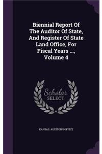 Biennial Report of the Auditor of State, and Register of State Land Office, for Fiscal Years ..., Volume 4