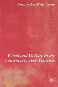 Worth and Welfare in the Controversy over Abortion