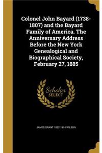 Colonel John Bayard (1738-1807) and the Bayard Family of America. The Anniversary Address Before the New York Genealogical and Biographical Society, February 27, 1885