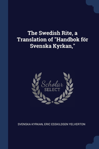 The Swedish Rite, a Translation of Handbok för Svenska Kyrkan,