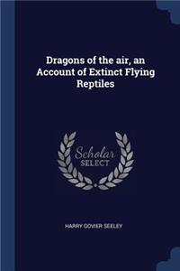 Dragons of the air, an Account of Extinct Flying Reptiles